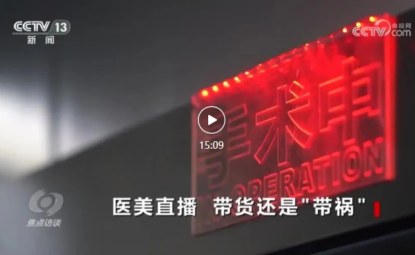 热点 | 焦点访谈：失控的「医美直播」，带货变成了「带祸」