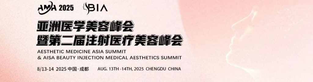 会议通知 | AMA2025「亚洲医学美容峰会」暨第二届BIA「注射医疗美容峰会」将于8月13日-14日在成都举行